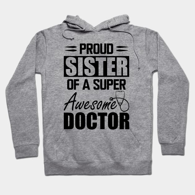 Doctor's Sister - Proud sister of a super awesome doctor Hoodie by KC Happy Shop